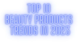 Top 10 beauty products trends in 2023