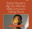 Barrier Repair is Big: The Skincare Shift Everyone’s Talking About