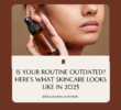 Is Your Routine Outdated? Here’s What Skincare Looks Like in 2025