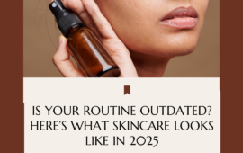 Is Your Routine Outdated? Here’s What Skincare Looks Like in 2025